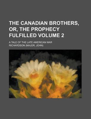 Book cover for The Canadian Brothers, Or, the Prophecy Fulfilled; A Tale of the Late American War Volume 2