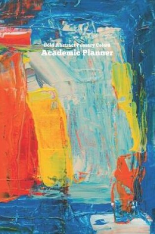 Cover of Bold Abstract Primary Colors Academic Planner 2019 - 2020 (18 Month) Calendar Organizer