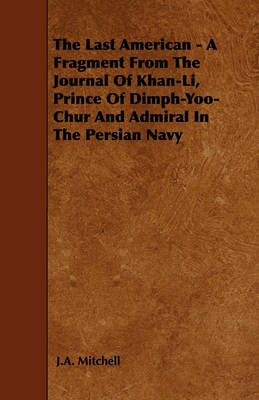 Book cover for The Last American - A Fragment From The Journal Of Khan-Li, Prince Of Dimph-Yoo-Chur And Admiral In The Persian Navy