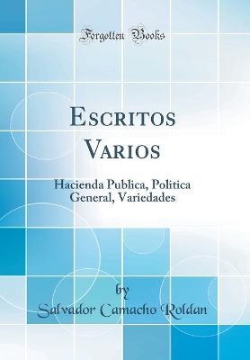 Book cover for Escritos Varios: Hacienda Publica, Politica General, Variedades (Classic Reprint)