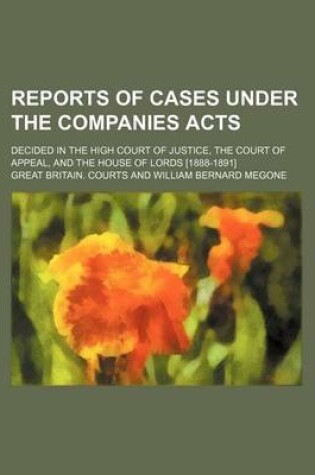 Cover of Reports of Cases Under the Companies Acts (Volume 1-2); Decided in the High Court of Justice, the Court of Appeal, and the House of Lords [1888-1891]