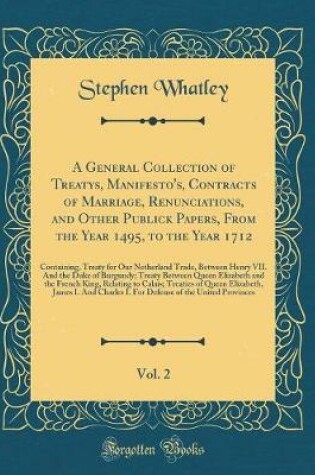 Cover of A General Collection of Treatys, Manifesto's, Contracts of Marriage, Renunciations, and Other Publick Papers, from the Year 1495, to the Year 1712, Vol. 2