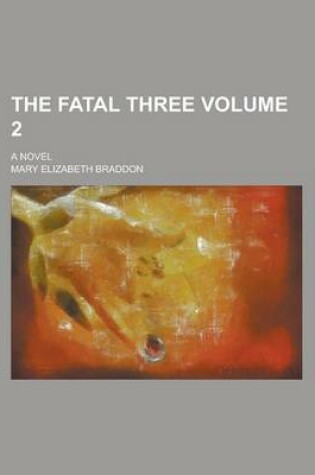 Cover of The Fatal Three; A Novel Volume 2