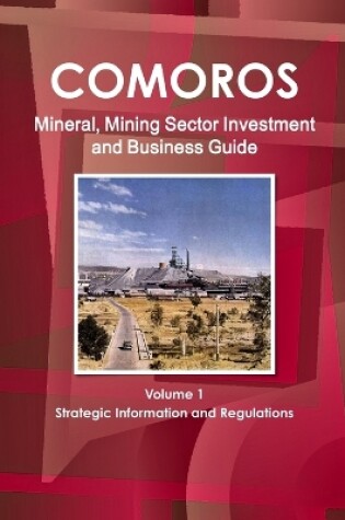 Cover of Comoros Mineral, Mining Sector Investment and Business Guide Volume 1 Strategic Information and Regulations