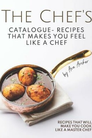 Cover of The Chef's Catalogue - Recipes That Makes You Feel Like A Chef