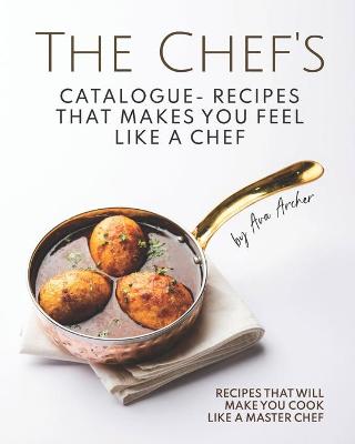 Book cover for The Chef's Catalogue - Recipes That Makes You Feel Like A Chef