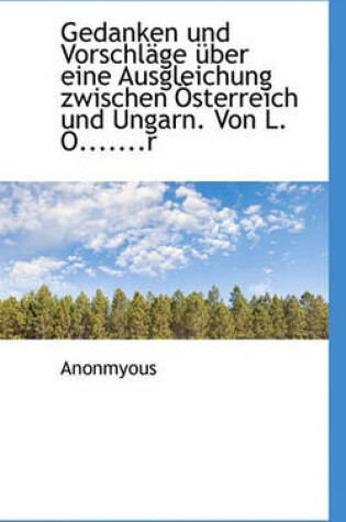 Cover of Gedanken Und Vorschl GE Uber Eine Ausgleichung Zwischen Sterreich Und Ungarn. Von L. O.......R