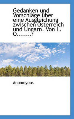 Book cover for Gedanken Und Vorschl GE Uber Eine Ausgleichung Zwischen Sterreich Und Ungarn. Von L. O.......R