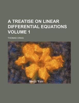 Book cover for A Treatise on Linear Differential Equations Volume 1