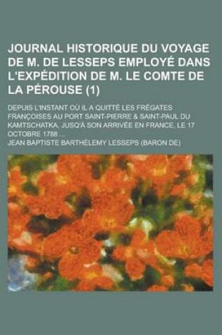 Cover of Journal Historique Du Voyage de M. de Lesseps Employe Dans L'Expedition de M. Le Comte de La Perouse; Depuis L'Instant Ou Il a Quitte Les Fregates Francoises Au Port Saint-Pierre & Saint-Paul Du Kamtschatka, Jusq'a Son Arrivee (1)