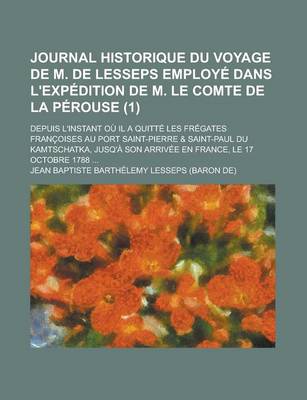 Book cover for Journal Historique Du Voyage de M. de Lesseps Employe Dans L'Expedition de M. Le Comte de La Perouse; Depuis L'Instant Ou Il a Quitte Les Fregates Francoises Au Port Saint-Pierre & Saint-Paul Du Kamtschatka, Jusq'a Son Arrivee (1)