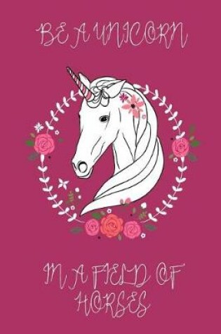Cover of Be a Unicorn in a Field of Horses Journal (Raspberry)