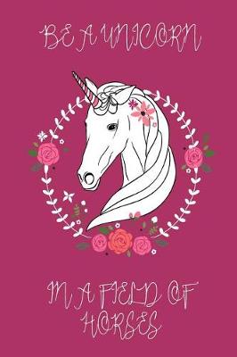 Book cover for Be a Unicorn in a Field of Horses Journal (Raspberry)