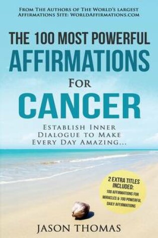 Cover of Affirmations the 100 Most Powerful Affirmations for Cancer 2 Amazing Affirmative Bonus Books Included for Miracles & Daily Affirmations