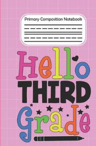 Cover of Hello Third Grade - Primary Composition Notebook