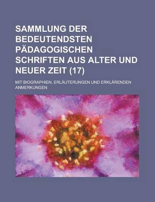 Book cover for Sammlung Der Bedeutendsten Padagogischen Schriften Aus Alter Und Neuer Zeit (17); Mit Biographien, Erlauterungen Und Erklarenden Anmerkungen