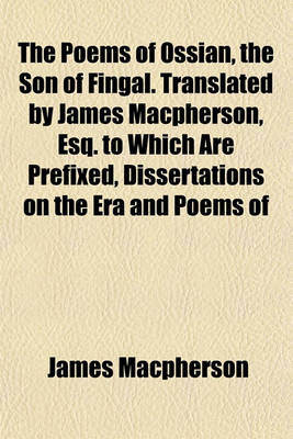 Book cover for The Poems of Ossian, the Son of Fingal. Translated by James MacPherson, Esq. to Which Are Prefixed, Dissertations on the Era and Poems of