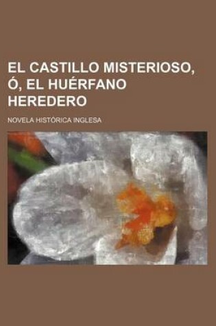 Cover of El Castillo Misterioso, O, El Huerfano Heredero; Novela Historica Inglesa