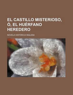 Book cover for El Castillo Misterioso, O, El Huerfano Heredero; Novela Historica Inglesa