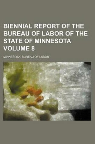 Cover of Biennial Report of the Bureau of Labor of the State of Minnesota Volume 8