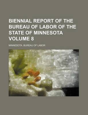 Book cover for Biennial Report of the Bureau of Labor of the State of Minnesota Volume 8