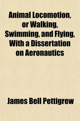 Book cover for Animal Locomotion, or Walking, Swimming, and Flying, with a Dissertation on Aeronautics