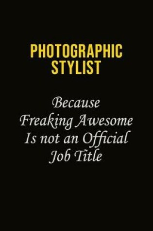 Cover of Photographic Stylist Because Freaking Awesome Is Not An Official Job Title