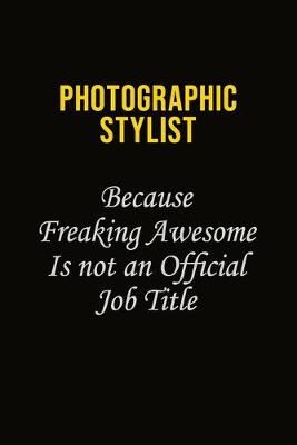 Book cover for Photographic Stylist Because Freaking Awesome Is Not An Official Job Title