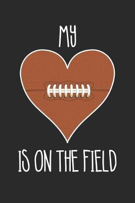 Cover of Football My Heart Is On The Field - Football Training Journal - Mom Football Notebook - Gift for Football Player