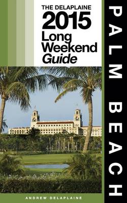 Book cover for Palm Beach - The Delaplaine 2015 Long Weekend Guide