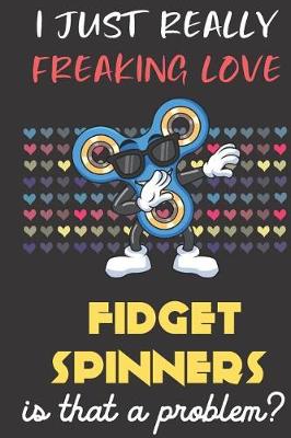 Book cover for I Just Really Freaking Love Fidget Spinners. Is That A Problem?