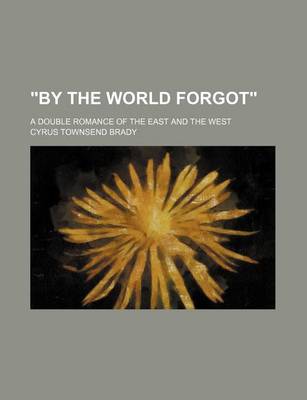 Book cover for "By the World Forgot"; A Double Romance of the East and the West