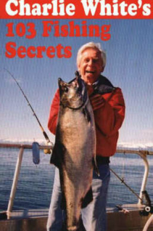 Cover of Charlie White's 103 Fishing Secrets