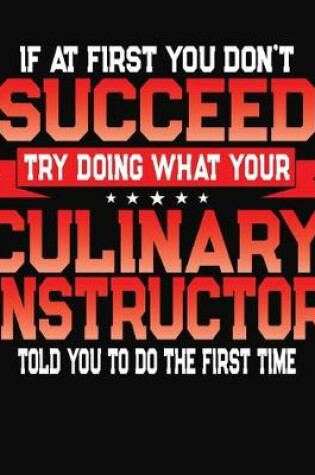 Cover of If At First You Don't Succeed Try Doing What Your Culinary Instructor Told You To Do The First Time