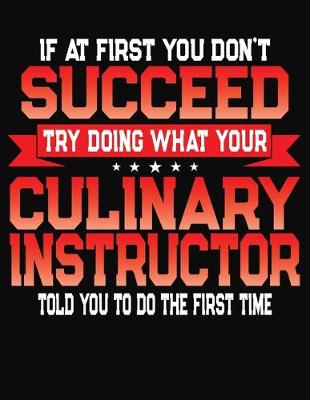 Book cover for If At First You Don't Succeed Try Doing What Your Culinary Instructor Told You To Do The First Time