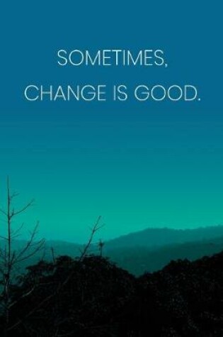 Cover of Inspirational Quote Notebook - 'Sometimes, Change Is Good.' - Inspirational Journal to Write in - Inspirational Quote Diary