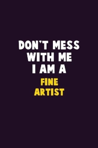 Cover of Don't Mess With Me, I Am A Fine Artist