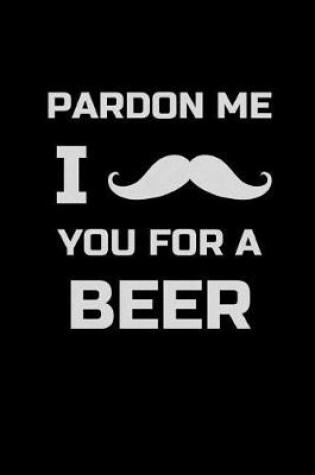Cover of Pardon Me I Mustache You for a Beer
