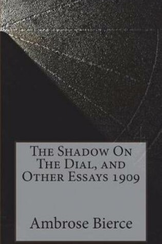 Cover of The Shadow on the Dial, and Other Essays 1909