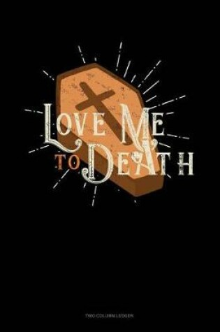 Cover of Love Me to Death