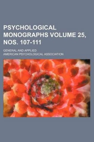 Cover of Psychological Monographs Volume 25, Nos. 107-111; General and Applied