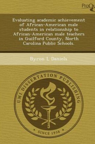 Cover of Evaluating Academic Achievement of African-American Male Students in Relationship to African-American Male Teachers in Guilford County