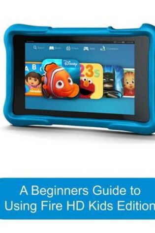 Cover of A Beginners Guide to Using Kindle Fire HD Kids Edition