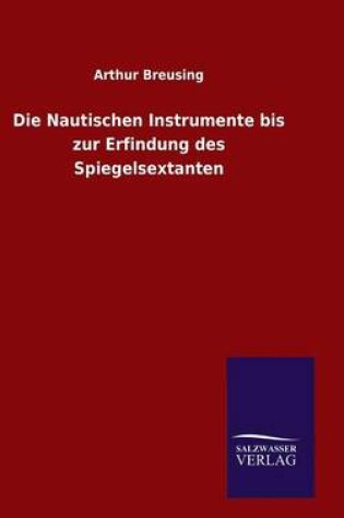 Cover of Die Nautischen Instrumente bis zur Erfindung des Spiegelsextanten