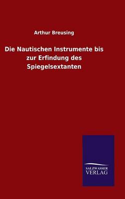 Book cover for Die Nautischen Instrumente bis zur Erfindung des Spiegelsextanten