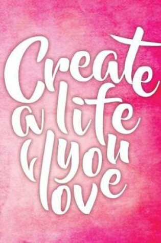 Cover of Create a life you love, Quote Inspirational Writing Journal
