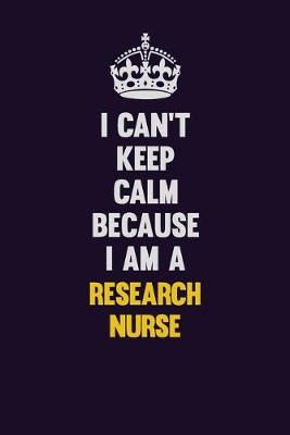 Book cover for I Can't Keep Calm Because I Am A Research nurse