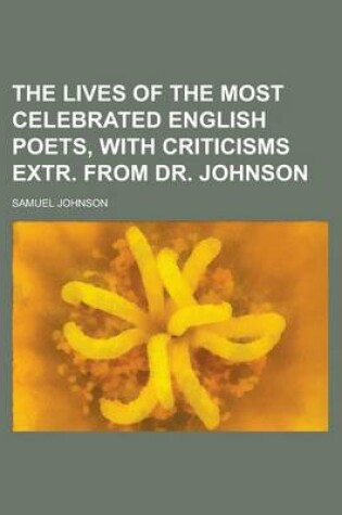 Cover of The Lives of the Most Celebrated English Poets, with Criticisms Extr. from Dr. Johnson