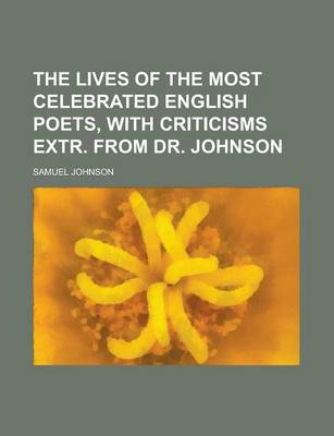 Book cover for The Lives of the Most Celebrated English Poets, with Criticisms Extr. from Dr. Johnson