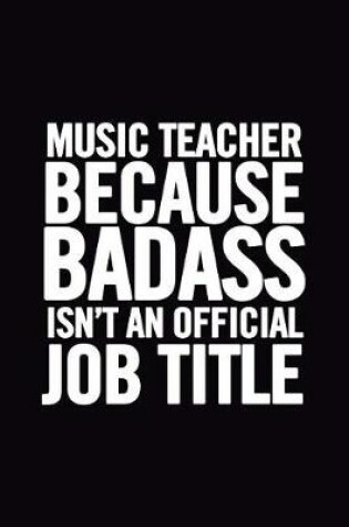 Cover of Music Teacher Because Badass Isn't an Official Job Title
